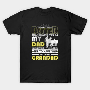 The only thing better than having you as my dad is knowing my children Get to have you as their Granddad T-Shirt